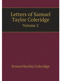 Letters of Samuel Taylor Coleridge. Volume 2