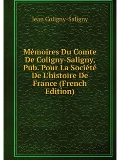 Memoires Du Comte De Coligny-Saligny