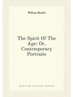 The Spirit Of The Age Or, Contemporary Portraits