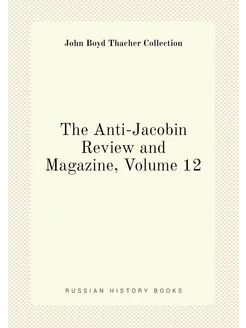 The Anti-Jacobin Review and Magazine, Volume 12