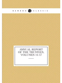 Annual Report of the Trustees, Volumes 14-17