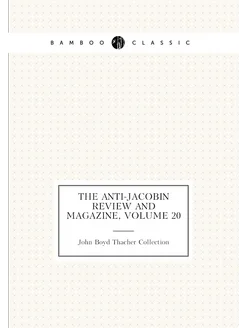 The Anti-Jacobin Review and Magazine, Volume 20