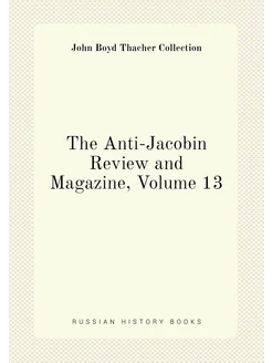 The Anti-Jacobin Review and Magazine, Volume 13