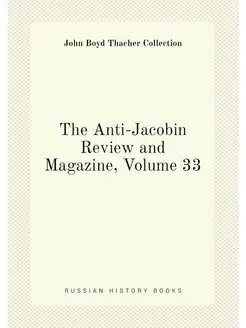 The Anti-Jacobin Review and Magazine, Volume 33