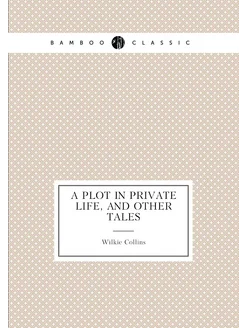 A Plot in Private Life, and Other Tales