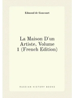 La Maison D'un Artiste, Volume 1 (French Edition)