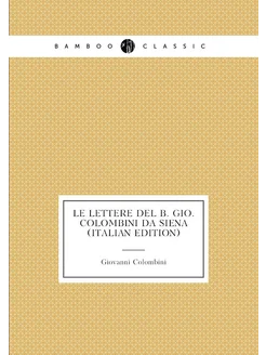 Le Lettere Del B. Gio. Colombini Da Siena (Italian E