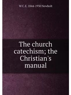 The church catechism the Christian's manual