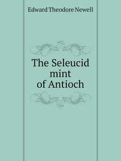 The Seleucid mint of Antioch