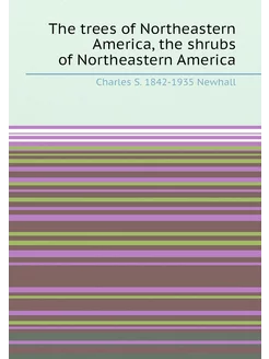 The trees of Northeastern America, the shrubs of Nor