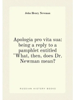 Apologia pro vita sua being a reply to a pamphlet e