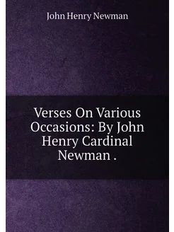 Verses On Various Occasions By John Henry Cardinal