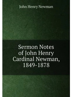 Sermon Notes of John Henry Cardinal Newman, 1849-1878