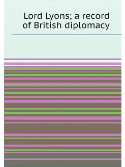 Lord Lyons a record of British diplomacy