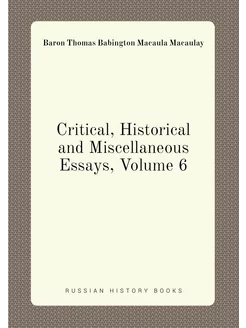 Critical, Historical and Miscellaneous Essays, Volume 6