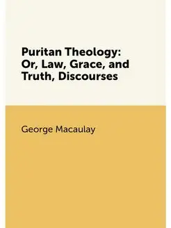 Puritan Theology Or, Law, Grace, and