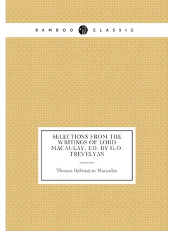 Selections from the Writings of Lord Macaulay, Ed. b