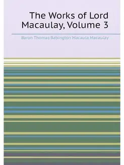 The Works of Lord Macaulay, Volume 3