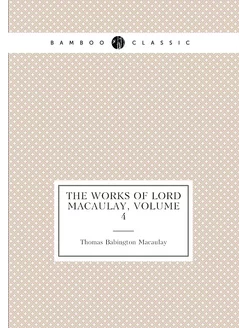 The Works of Lord Macaulay, Volume 4