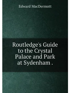 Routledge's Guide to the Crystal Palace and Park at