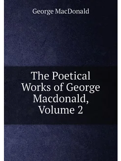 The Poetical Works of George Macdonald, Volume 2