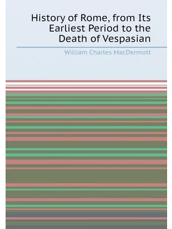 History of Rome, from Its Earliest Period to the Dea