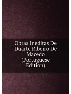 Obras Ineditas De Duarte Ribeiro De Macedo (Portugu