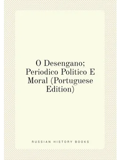 O Desengano Periodico Politico E Moral (Portuguese