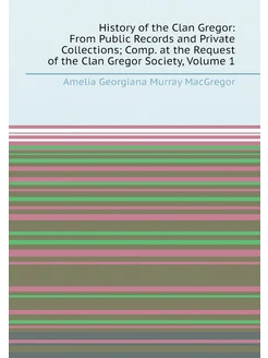 History of the Clan Gregor From Public Records and