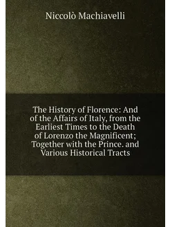 The History of Florence And of the Affairs of Italy