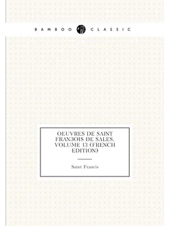 Oeuvres De Saint François De Sales, Volume 13 (Frenc