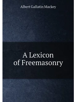 A Lexicon of Freemasonry