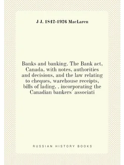 Banks and banking. The Bank act, Canada, with notes