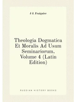 Theologia Dogmatica Et Moralis Ad Usum Seminariorum