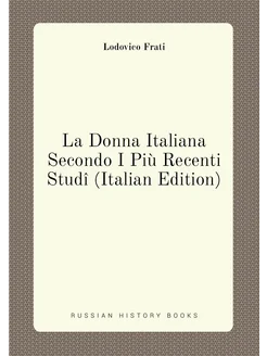 La Donna Italiana Secondo I Più Recenti Studî (Itali