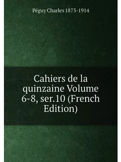 Cahiers de la quinzaine Volume 6-8, ser.10 (French E