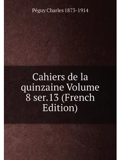 Cahiers de la quinzaine Volume 8 ser.13 (French Edit