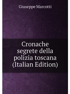 Cronache segrete della polizia toscana (Italian Edit