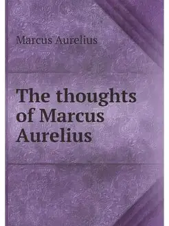 The thoughts of Marcus Aurelius