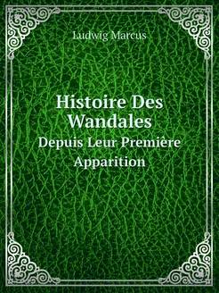 Histoire Des Wandales. Depuis Leur Pr