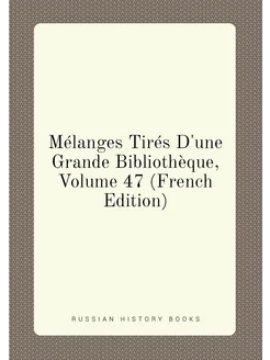 Mélanges Tirés D'une Grande Bibliothèque, Volume 47