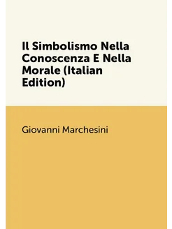 Il Simbolismo Nella Conoscenza E Nella Morale (Itali