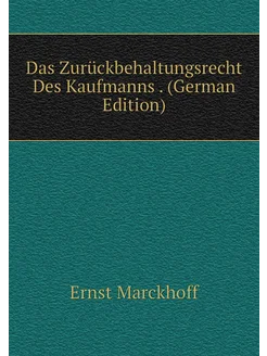 Das Zurückbehaltungsrecht Des Kaufmanns . (German Ed