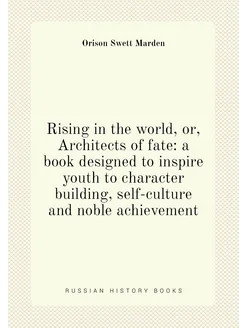 Rising in the world, or, Architects of fate a book