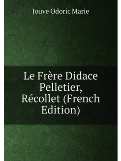 Le Frère Didace Pelletier, Récollet (French Edition)