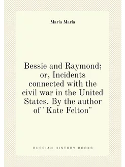 Bessie and Raymond or, Incidents connected with the