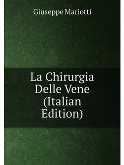 La Chirurgia Delle Vene (Italian Edition)