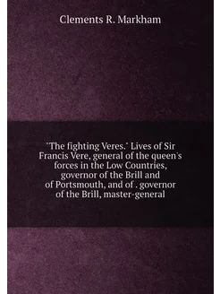 "The fighting Veres." Lives of Sir Francis Vere, gen