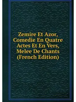 Zemire Et Azor, Comedie En Quatre Actes Et En Vers