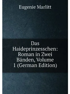 Das Haideprinzesschen Roman in Zwei Bänden, Volume